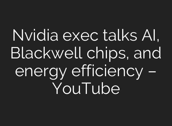 Nvidia exec talks <b>AI</b>, Blackwell chips, and energy efficiency – YouTube
