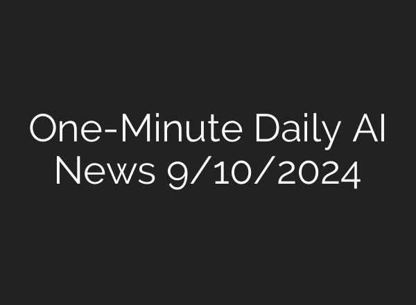 One-Minute Daily AI News 9/10/2024