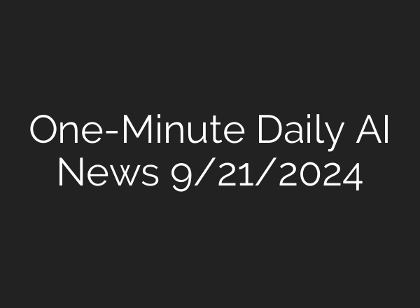 One-Minute Daily AI News 9/21/2024