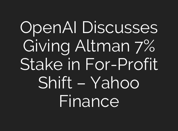 <b>OpenAI</b> Discusses Giving Altman 7% Stake in For-Profit Shift – Yahoo Finance