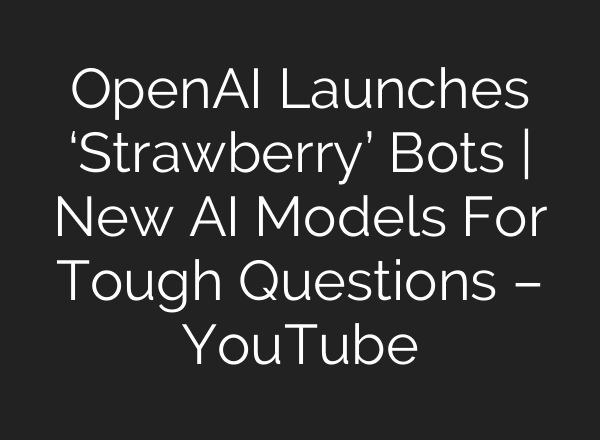 OpenAI Launches ‘Strawberry’ Bots | New <b>AI</b> Models For Tough Questions – YouTube