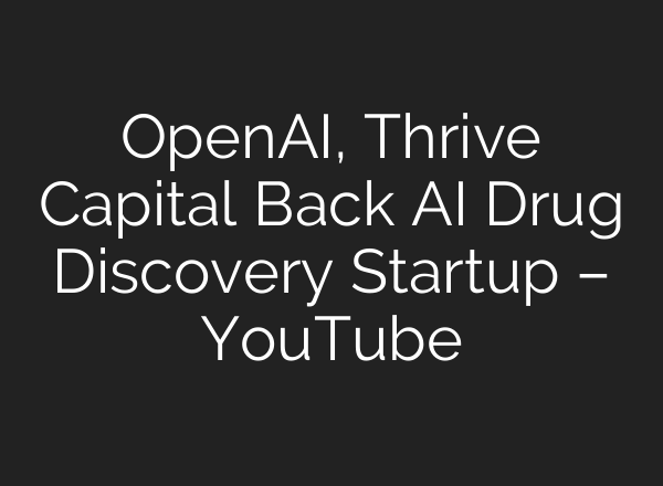 OpenAI, Thrive Capital Back <b>AI</b> Drug Discovery Startup – YouTube