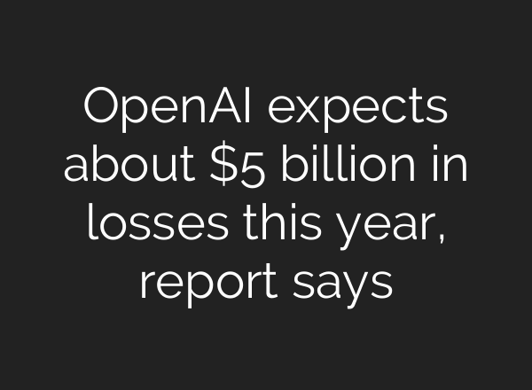 <b>OpenAI</b> expects about $5 billion in losses this year, report says