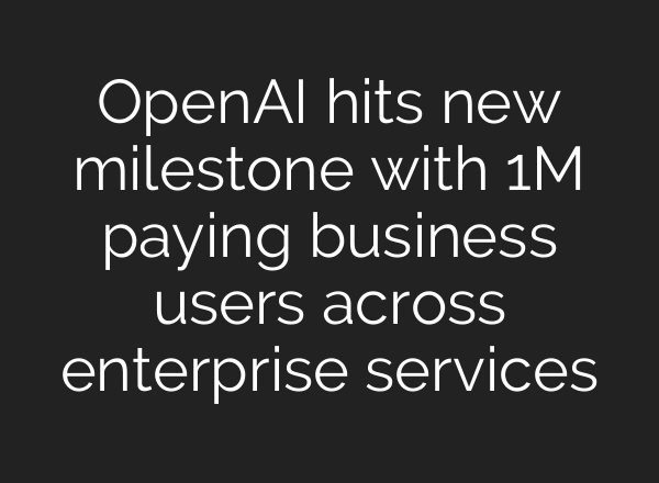 <b>OpenAI</b> hits new milestone with 1M paying business users across enterprise services
