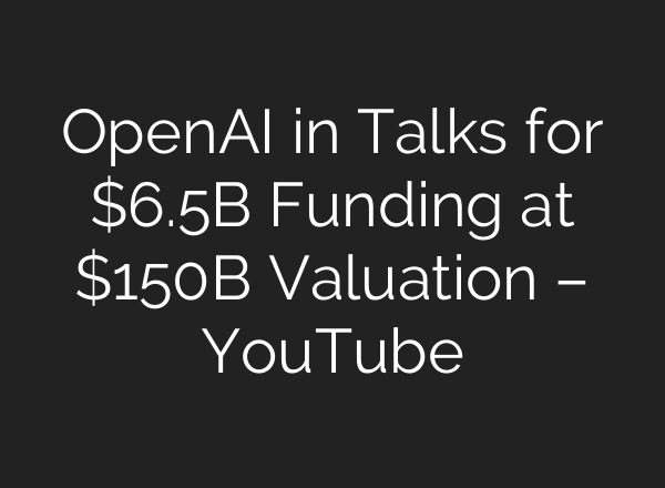 OpenAI in Talks for $6.5B Funding at $150B Valuation – YouTube
