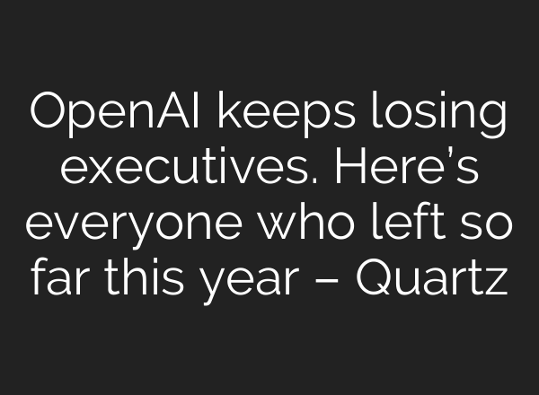 <b>OpenAI</b> keeps losing executives. Here’s everyone who left so far this year – Quartz