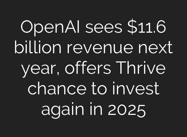 <b>OpenAI</b> sees $11.6 billion revenue next year, offers Thrive chance to invest again in 2025