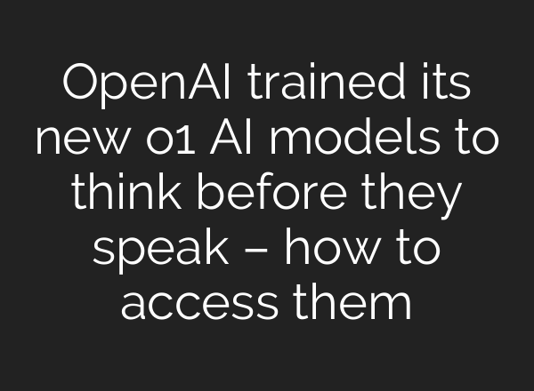 <b>OpenAI</b> trained its new o1 AI models to think before they speak – how to access them