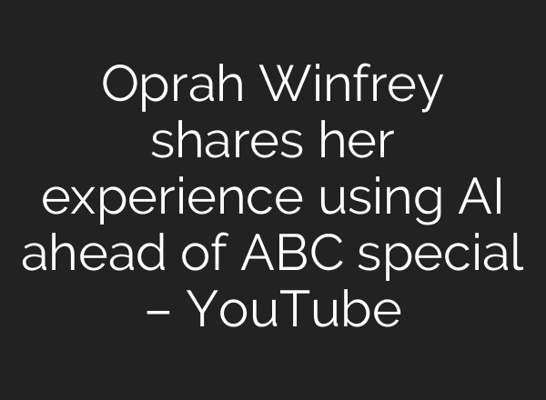 Oprah Winfrey shares her experience using <b>AI</b> ahead of ABC special – YouTube
