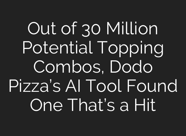 Out of 30 Million Potential Topping Combos, Dodo Pizza’s AI Tool Found One That’s a Hit