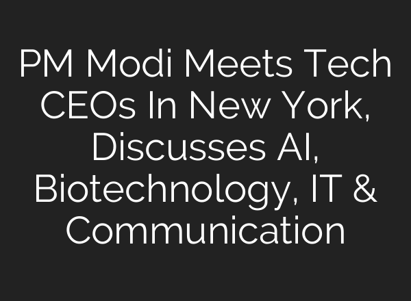 PM Modi Meets Tech CEOs In New York, Discusses <b>AI</b>, Biotechnology, IT & Communication