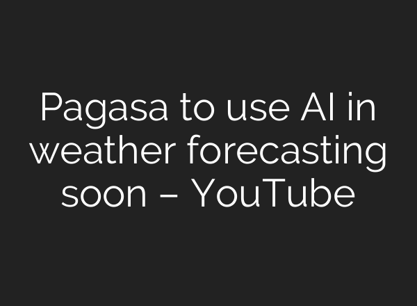 Pagasa to use <b>AI</b> in weather forecasting soon – YouTube