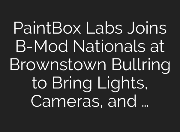PaintBox Labs Joins B-Mod Nationals at Brownstown Bullring to Bring Lights, Cameras, and …