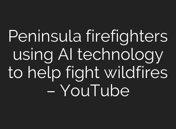 Peninsula firefighters using <b>AI</b> technology to help fight wildfires – YouTube