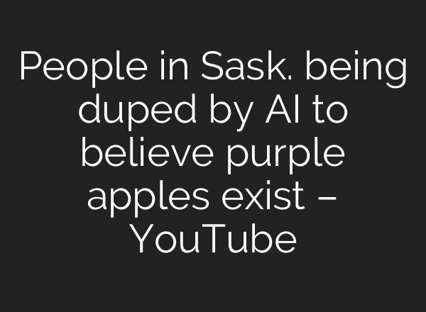 People in Sask. being duped by <b>AI</b> to believe purple apples exist – YouTube