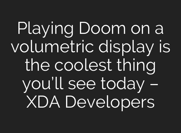 Playing Doom on a volumetric display is the coolest thing you’ll see today – XDA Developers