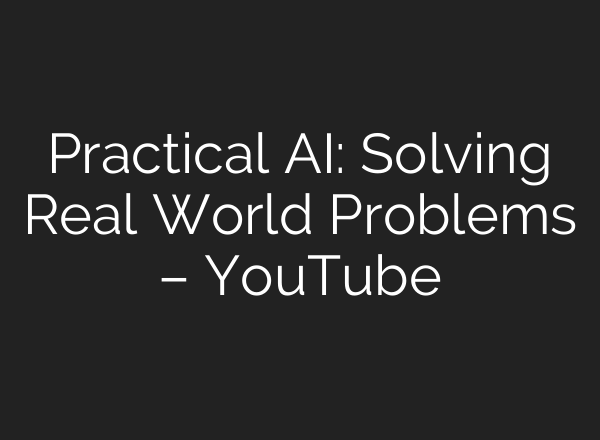 Practical <b>AI</b>: Solving Real World Problems – YouTube