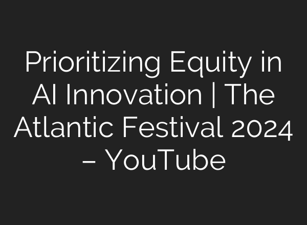 Prioritizing Equity in <b>AI</b> Innovation | The Atlantic Festival 2024 – YouTube