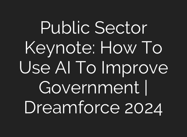 Public Sector Keynote: How To Use <b>AI</b> To Improve Government | Dreamforce 2024