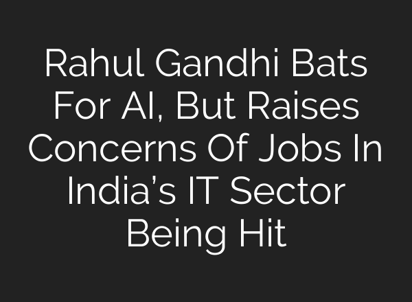 Rahul Gandhi Bats For <b>AI</b>, But Raises Concerns Of Jobs In India’s IT Sector Being Hit