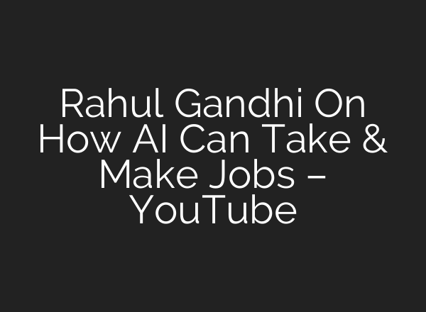 Rahul Gandhi On How <b>AI</b> Can Take & Make Jobs – YouTube