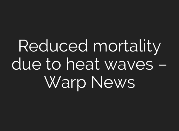 Reduced mortality due to heat waves – Warp News