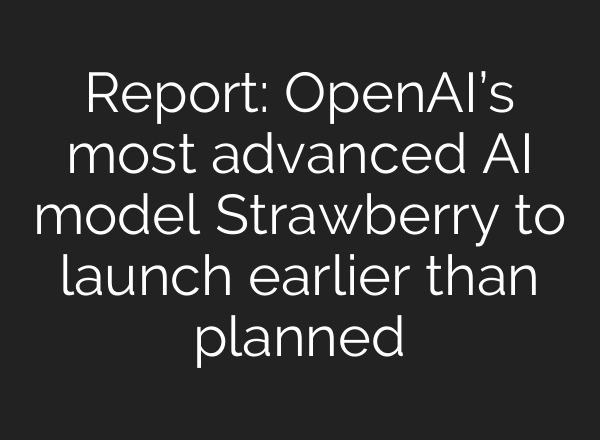 Report: <b>OpenAI’s</b> most advanced AI model Strawberry to launch earlier than planned