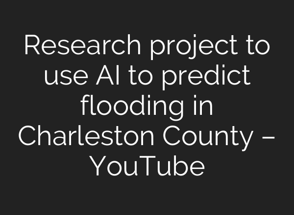 Research project to use <b>AI</b> to predict flooding in Charleston County – YouTube