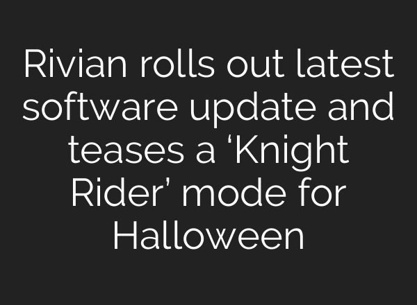 Rivian rolls out latest software update and teases a ‘Knight Rider’ mode for Halloween