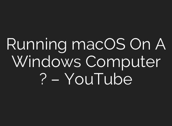 Running macOS On A Windows Computer ? – YouTube