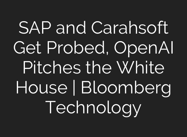 SAP and Carahsoft Get Probed, OpenAI Pitches the White House | Bloomberg Technology