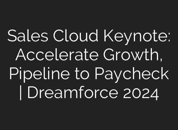 Sales Cloud Keynote: Accelerate Growth, Pipeline to Paycheck | Dreamforce 2024