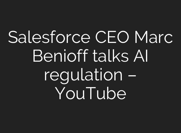 Salesforce CEO Marc Benioff talks <b>AI</b> regulation – YouTube