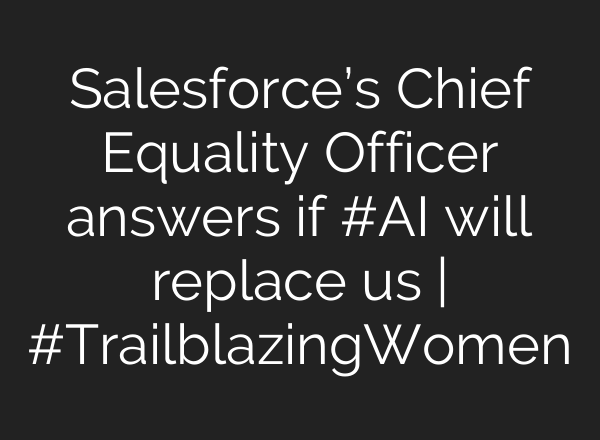 Salesforce’s Chief Equality Officer answers if #<b>AI</b> will replace us | #TrailblazingWomen