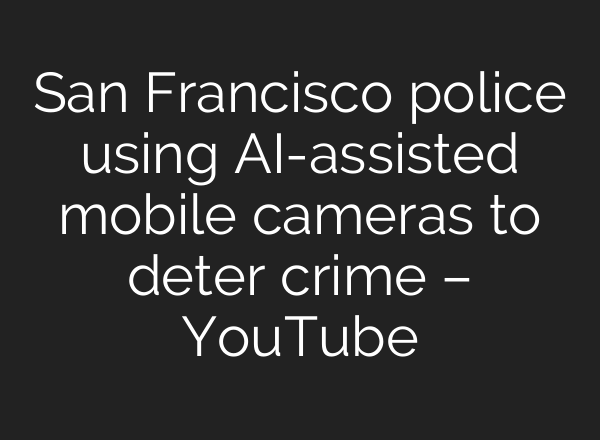 San Francisco police using <b>AI</b>-assisted mobile cameras to deter crime – YouTube