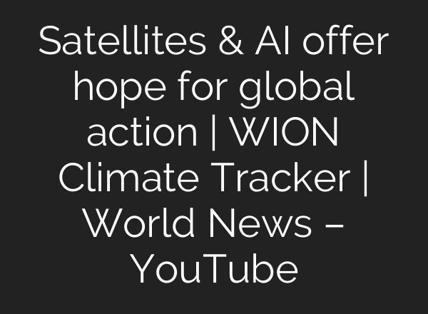 Satellites & <b>AI</b> offer hope for global action | WION Climate Tracker | World News – YouTube