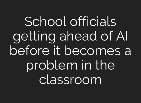 School officials getting ahead of AI before it becomes a problem in the classroom