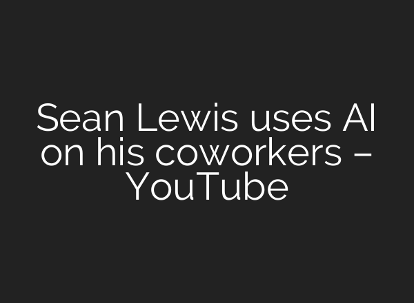 Sean Lewis uses <b>AI</b> on his coworkers – YouTube