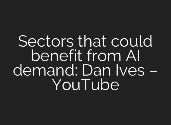 Sectors that could benefit from <b>AI</b> demand: Dan Ives – YouTube