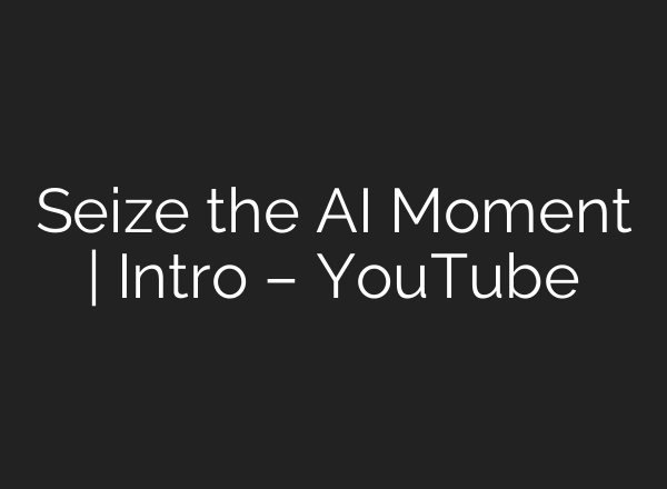 Seize the <b>AI</b> Moment | Intro – YouTube