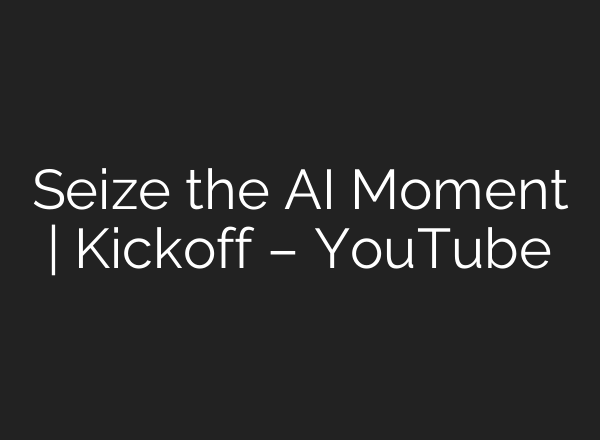 Seize the <b>AI</b> Moment | Kickoff – YouTube