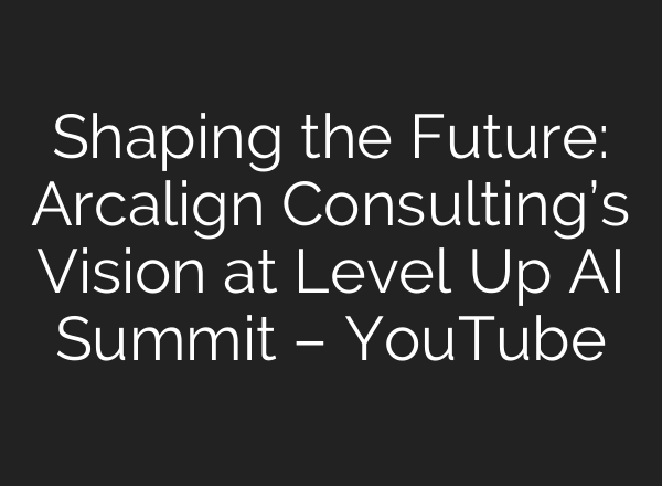 Shaping the Future: Arcalign Consulting’s Vision at Level Up <b>AI</b> Summit – YouTube