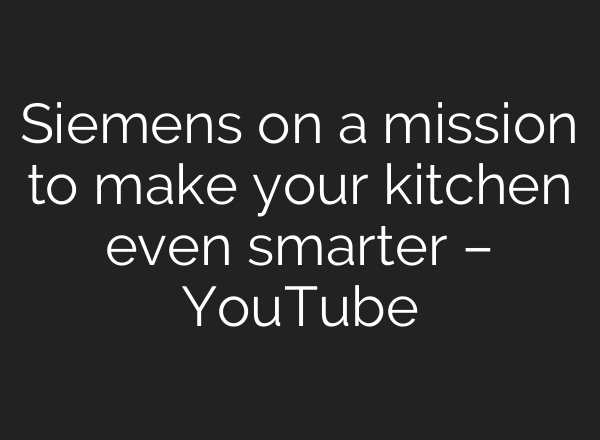 Siemens on a mission to make your kitchen even smarter – YouTube