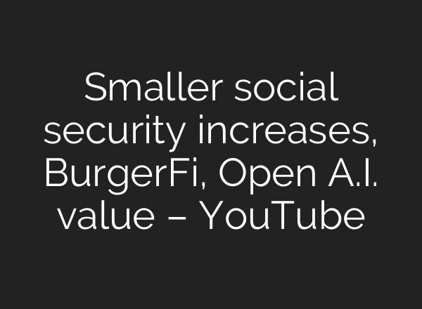 Smaller social security increases, BurgerFi, Open <b>A.I.</b> value – YouTube