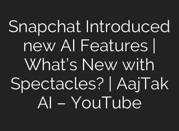 Snapchat Introduced new <b>AI</b> Features | What’s New with Spectacles? | AajTak <b>AI</b> – YouTube
