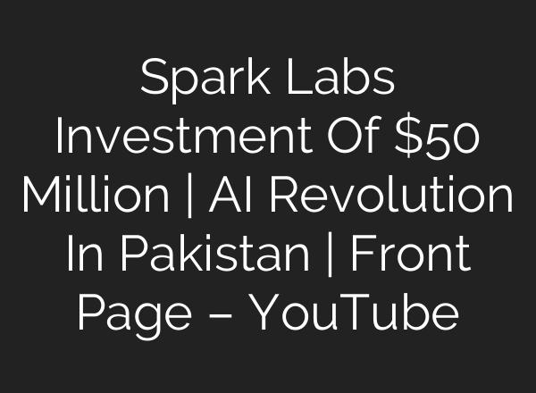 Spark Labs Investment Of $50 Million | <b>AI</b> Revolution In Pakistan | Front Page – YouTube