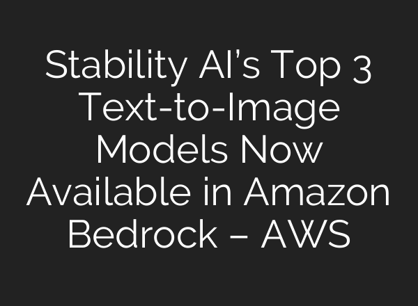 Stability AI’s Top 3 Text-to-Image Models Now Available in Amazon Bedrock – AWS