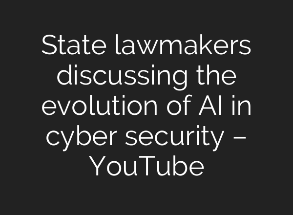 State lawmakers discussing the evolution of <b>AI</b> in cyber security – YouTube