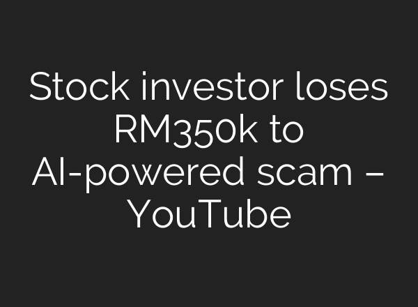 Stock investor loses RM350k to <b>AI</b>-powered scam – YouTube