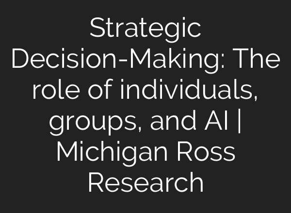 Strategic Decision-Making: The role of individuals, groups, and <b>AI</b> | Michigan Ross Research